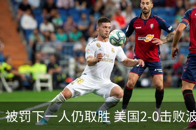被罚下一人仍取胜 美国2-0击败波黑晋级16强