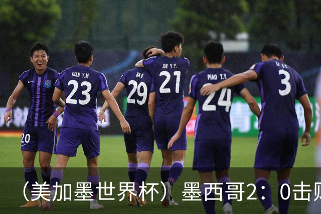 （美加墨世界杯）墨西哥2：0击败厄瓜多尔晋级16强